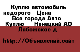 Куплю автомобиль недорого › Цена ­ 20 000 - Все города Авто » Куплю   . Ненецкий АО,Лабожское д.